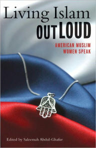 Title: Living Islam Out Loud: American Muslim Women Speak, Author: Saleemah Abdul-Ghafur