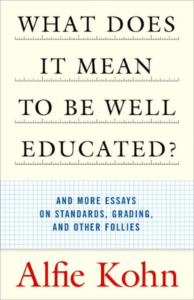 What Does It Mean to Be Well Educated?: And More Essays on Standards, Grading, and Other Follies