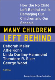 Title: Many Children Left Behind: How the No Child Left Behind Act Is Damaging Our Children and Our Schools, Author: Deborah Meier