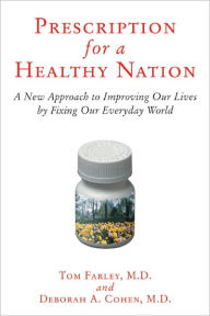 Title: Prescription for a Healthy Nation: A New Approach to Improving Our Lives by Fixing Our Everyday World, Author: Tom Farley M.D.