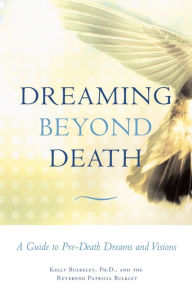 Title: Dreaming Beyond Death: A Guide to Pre-Death Dreams and Visions, Author: Kelly Bulkeley