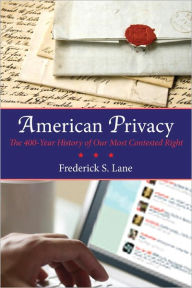 Title: American Privacy: The 400-Year History of Our Most Contested Right, Author: Frederick S. Lane