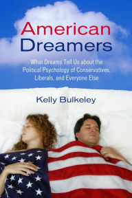 Title: American Dreamers: What Dreams Tell Us about the Political Psychology of Conservatives, Liberals, and Everyone Else, Author: Kelly Bulkeley