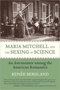 Title: Maria Mitchell and the Sexing of Science: An Astronomer among the American Romantics, Author: Renee Bergland