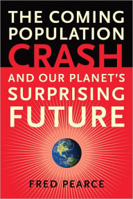 Title: The Coming Population Crash: and Our Planet's Surprising Future, Author: Fred Pearce