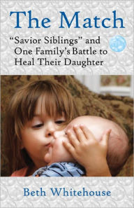 Title: The Match: Savior Siblings and One Family's Battle to Heal Their Daughter, Author: Beth Whitehouse