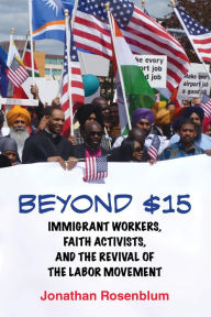 Title: Beyond $15: Immigrant Workers, Faith Activists, and the Revival of the Labor Movement, Author: Jonathan Rosenblum