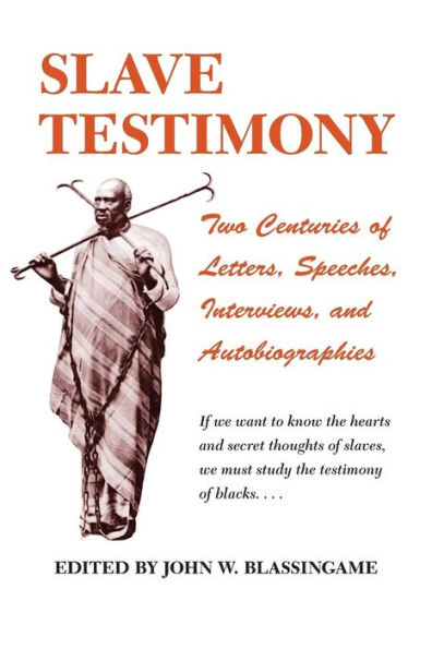 Slave Testimony: Two Centuries of Letters, Speeches, Interviews, and Autobiographies