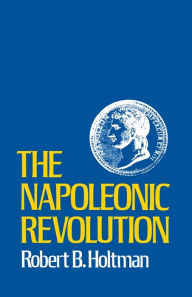 Title: The Napoleonic Revolution, Author: Robert B. Holtman