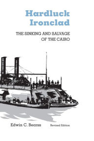 Title: Hardluck Ironclad: The Sinking and Salvage of the Cairo / Edition 2, Author: Edwin C. Bearss