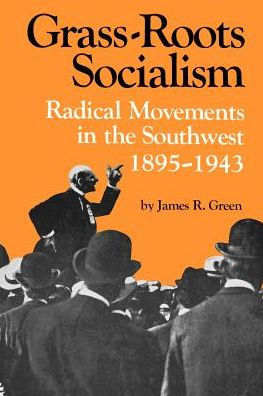 Grass-Roots Socialism: Radical Movements in the Southwest, 1895-1943