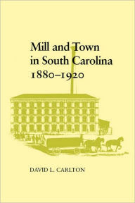 Title: Mill and Town in South Carolina, 1880-1920 / Edition 1, Author: David L. Carlton