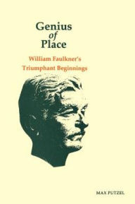 Title: Genius of Place: William Faulkner's Triumphant Beginnings, Author: Max Putzel