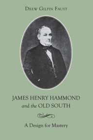 Title: James Henry Hammond and the Old South: A Design for Mastery / Edition 1, Author: Drew Gilpin Faust