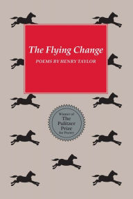 Title: The Flying Change: Poems, Author: Henry Taylor