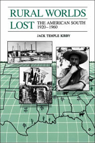 Title: Rural Worlds Lost: The American South, 1920-1960, Author: Jack Temple Kirby