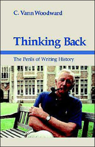 Title: Thinking Back: The Perils of Writing History / Edition 1, Author: C. Vann Woodward