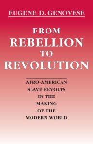Title: From Rebellion to Revolution: Afro-American Slave Revolts in the Making of the Modern World / Edition 1, Author: Eugene D. Genovese