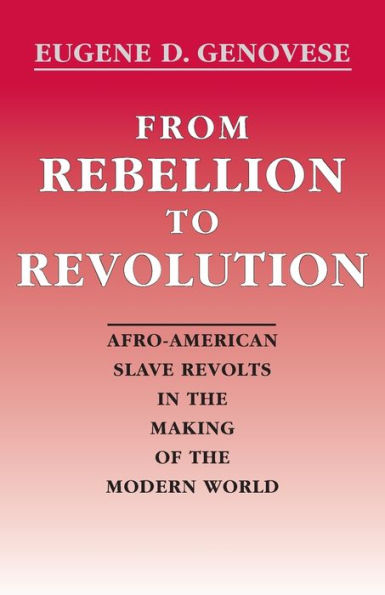 From Rebellion to Revolution: Afro-American Slave Revolts in the Making of the Modern World / Edition 1