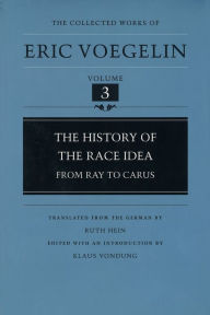 Title: The History of the Race Idea (CW3): From Ray to Carus, Author: Eric Voegelin