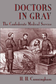 Title: Doctors in Gray: The Confederate Medical Service / Edition 1, Author: H. H. Cunningham