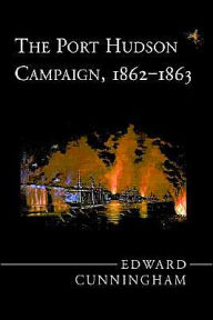 Title: The Port Hudson Campaign, 1862-1863 / Edition 1, Author: Edward Cunningham