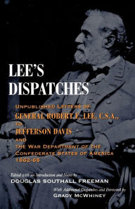 Title: Lee's Dispatches: Unpublished Letters of General Robert E. Lee, C. S. A., to Jefferson Davis and the War Department of the Confederate States of America, 1862-1865 / Edition 1, Author: Douglas Southall Freeman