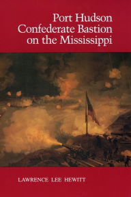 Title: Port Hudson, Confederate Bastion on the Mississippi, Author: Lawrence Lee Hewitt
