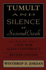 Title: Tumult And Silence At Second Creek: An Inquiry into a Civil War Slave Conspiracy / Edition 2, Author: Winthrop D. Jordan