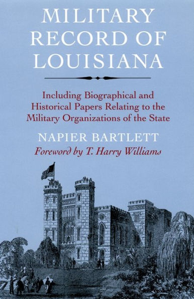 Military Record of Louisiana: Including Biographical and Historical Papers Relating to the Military Organizations of the State