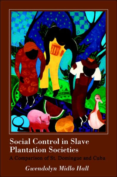 Social Control in Slave Plantation Societies: A Comparison of St. Domingue and Cuba / Edition 1