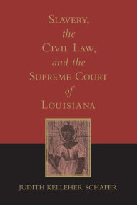 Title: Slavery, the Civil Law, and the Supreme Court of Louisiana / Edition 1, Author: Judith Kelleher Schafer