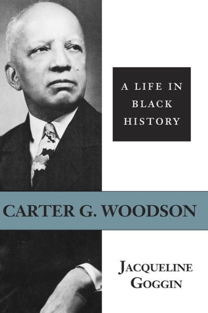 Carter G. Woodson: A Life in Black History by Jacqueline Goggin ...