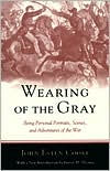 Title: Wearing of the Gray: Being Personal Portraits, Scenes and Adventures of the War, Author: John Cooke