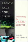 Title: Region, Race and Cities: Interpreting the Urban South, Author: David Goldfield