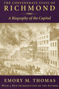 Title: The Confederate State of Richmond: A Biography of the Capital / Edition 1, Author: Emory M. Thomas