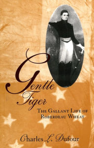 Title: Gentle Tiger: The Gallant Life of Roberdeau Wheat / Edition 1, Author: Charles L. Dufour