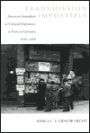 Title: Transmission Impossible: American Journalism as Cultural Diplomacy in Postwar Germany, 1945-1955, Author: Jessica Gienow-Hecht