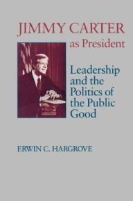Title: Jimmy Carter as President: Leadership and the Politics of the Public Good, Author: Erwin C. Hargrove