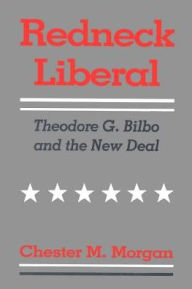 Title: Redneck Liberal: Theodore G. Bilbo and the New Deal, Author: Chester M. Morgan
