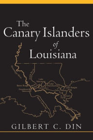 Title: The Canary Islanders of Louisiana, Author: Gilbert C. Din