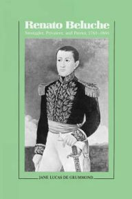 Title: Renato Beluche: Smuggler, Privateer and Patriot, 1780-1860, Author: Jane Lucas de Grummond