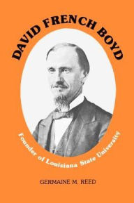 Title: David French Boyd: Founder of Louisiana State University, Author: Germaine M. Reed