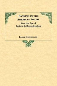 Title: Banking in the American South from the Age of Jackson to Reconstruction, Author: Larry Schweikart