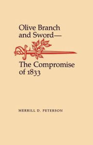 Title: Olive Branch and Sword: The Compromise of 1833, Author: Merrill D. Peterson