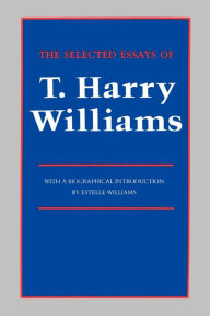 Title: The Selected Essays of T. Harry Williams, Author: T. Harry Williams