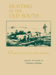 Title: Hunting in the Old South: Original Narratives of the Hunters, Author: Clarence Gohdes