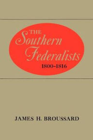 Title: The Southern Federalists, 1800-1816, Author: James H. Broussard