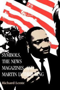 Title: Symbols, the News Magazines and Martin Luther King, Author: Richard Lentz