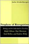 Title: Prophets of Recognition: Idelogy and the Individual in Novels by Ralph Ellison, Toni Morrison, Saul Bellow, and Eudora Welty, Author: Julia Leigh Eichelberger